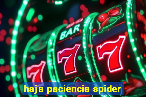 haja paciencia spider